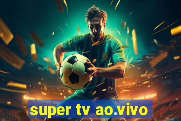 super tv ao.vivo